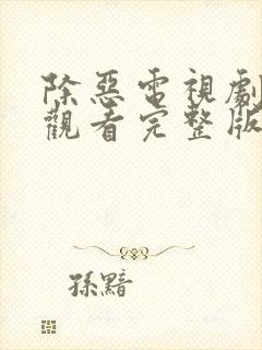 除恶电视剧免费观看完整版高清