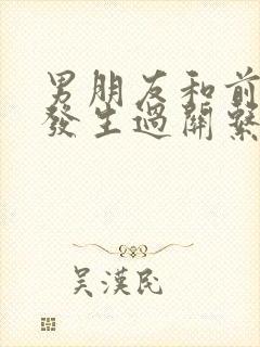 男朋友和前女友发生过关系我非常介意怎么办