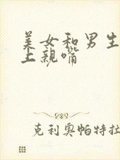 美女和男生在床上亲嘴