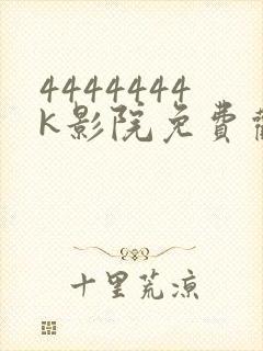 4444444k影院免费观看电视剧大全
