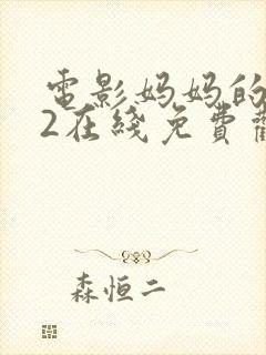 电影妈妈的朋友2在线免费观看