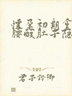 怀孕初期会不会腰酸肚子隐隐作痛