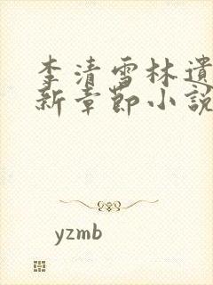 李清雪林遗的最新章节小说名字