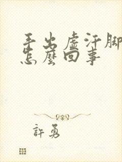 手出虚汗脚冰凉怎么回事