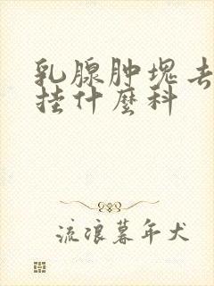 乳腺肿块去医院挂什么科