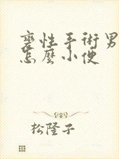 变性手术男变女怎么小便