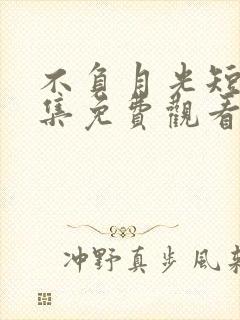 不负月光短剧全集免费观看