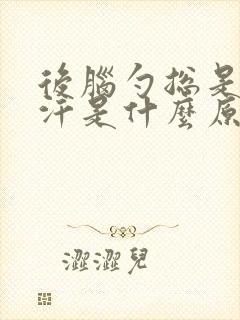 后脑勺总是爱出汗是什么原因