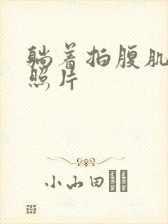 躺着拍腹肌真实照片