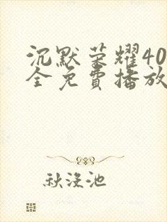 沉默荣耀40集全免费播放在线观看