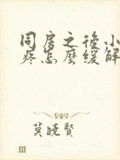 同房之后小肚子疼怎么缓解