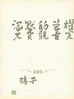 沉默的荣耀全集免费观看完整版高清