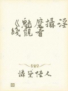 《魅魔摄淫魂在线观看