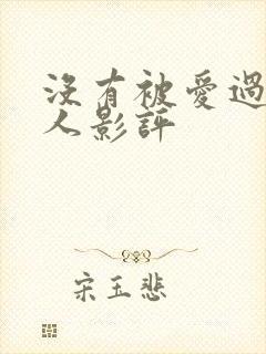 没有被爱过的女人影评