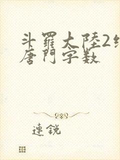 斗罗大陆2绝世唐门字数
