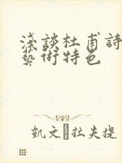 浅谈杜甫诗歌的艺术特色