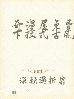 奇漫屋免费漫画下拉式古风漫画网