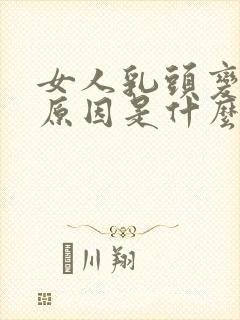 女人乳头变大的原因是什么