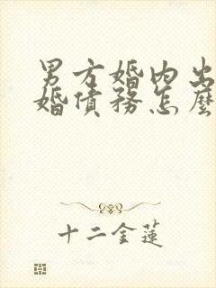 男方婚内出轨离婚债务怎么处理