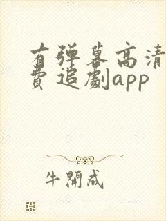 有弹幕高清的免费追剧app