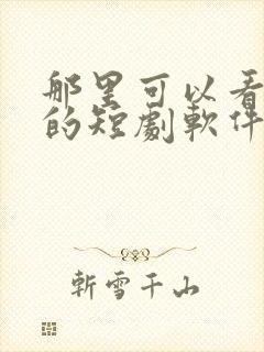 那里可以看免费的短剧软件