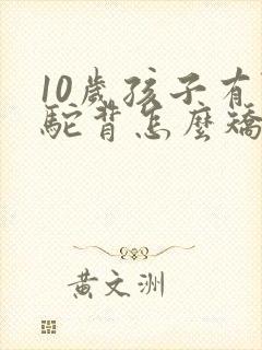 10岁孩子有点驼背怎么矫正封面