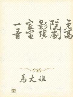 一家影院免费观看电视剧高清