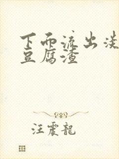 下面流出淡绿色豆腐渣