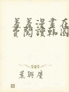 羞羞漫画在线免费阅读韩国网站