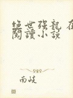 绝世强龙 在线阅读小说