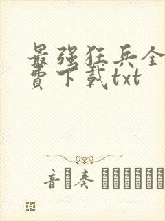 最强狂兵全文免费下载txt