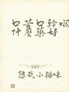 口苦口干咽炎吃什么药好