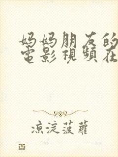 妈妈朋友的儿子电影视频在线观看