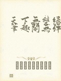 天下无双绿帽版笔趣阁无弹窗