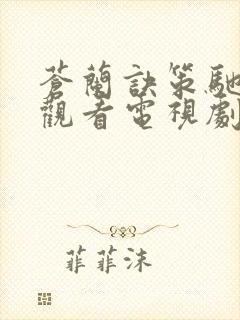 苍兰诀策驰在线观看电视剧全集免费封面