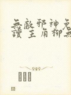 无敌邪神免费阅读 主角柳无邪,徐凌雪