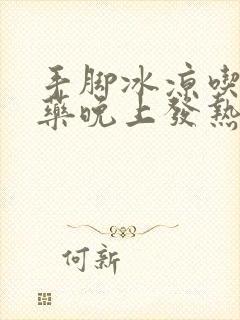 手脚冰凉吃了中药晚上发热失眠