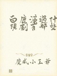 白鹿演过什么电视剧有哪些