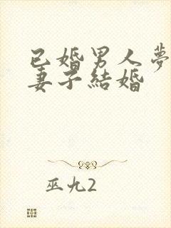 已婚男人梦见和妻子结婚