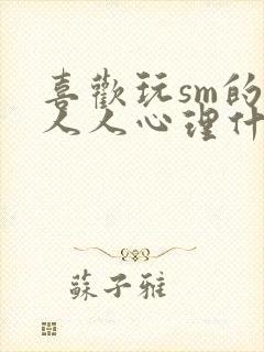 喜欢玩sm的男人人心理什么样