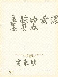 鼻腔内黄浓鼻涕怎么办