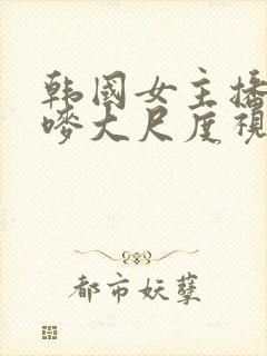 韩国女主播朴妮唛大尺度视频在线观看