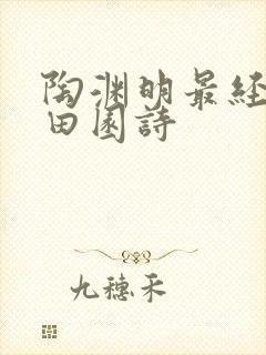 陶渊明最经典的田园诗