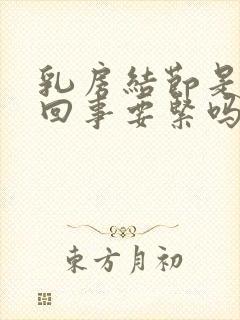 乳房结节是怎么回事要紧吗