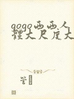 gogo西西人体大尺度大胆