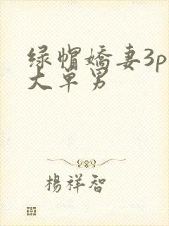 绿帽娇妻3p粗大单男