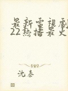 最新电视剧2022热播最火剧