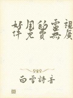 好用的电视剧软件免费无广告