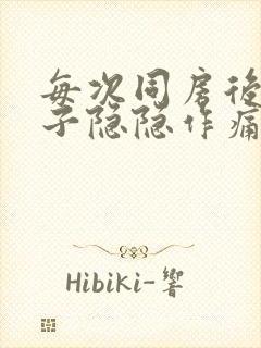 每次同房后小肚子隐隐作痛