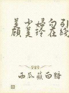 美少妇勾引管家顾美玲在线观看